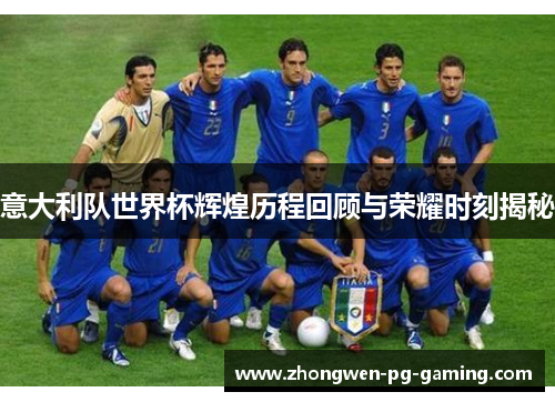意大利队世界杯辉煌历程回顾与荣耀时刻揭秘