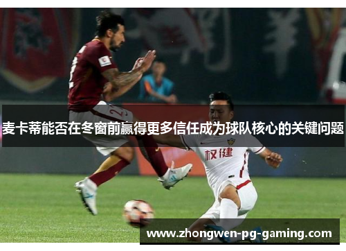 麦卡蒂能否在冬窗前赢得更多信任成为球队核心的关键问题