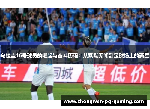 乌拉圭16号球员的崛起与奋斗历程：从默默无闻到足球场上的新星