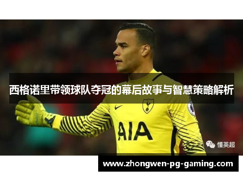 西格诺里带领球队夺冠的幕后故事与智慧策略解析