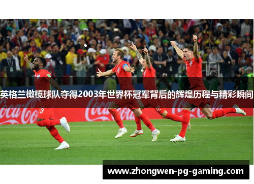 英格兰橄榄球队夺得2003年世界杯冠军背后的辉煌历程与精彩瞬间