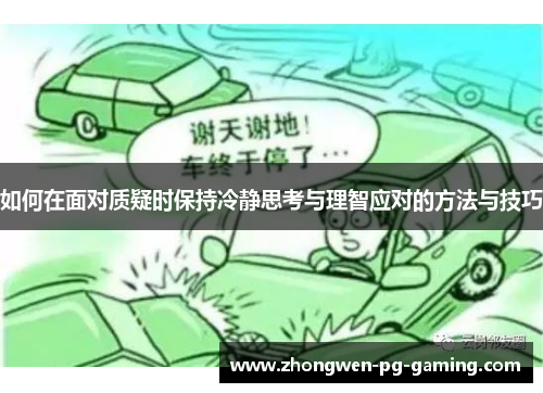 如何在面对质疑时保持冷静思考与理智应对的方法与技巧