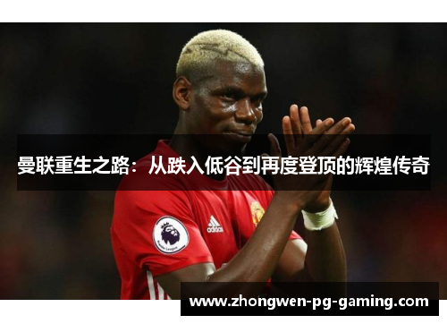 曼联重生之路：从跌入低谷到再度登顶的辉煌传奇