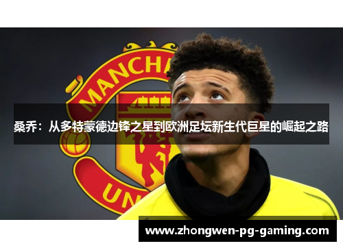 桑乔：从多特蒙德边锋之星到欧洲足坛新生代巨星的崛起之路