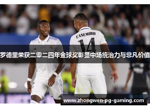 罗德里荣获二零二四年金球奖彰显中场统治力与非凡价值